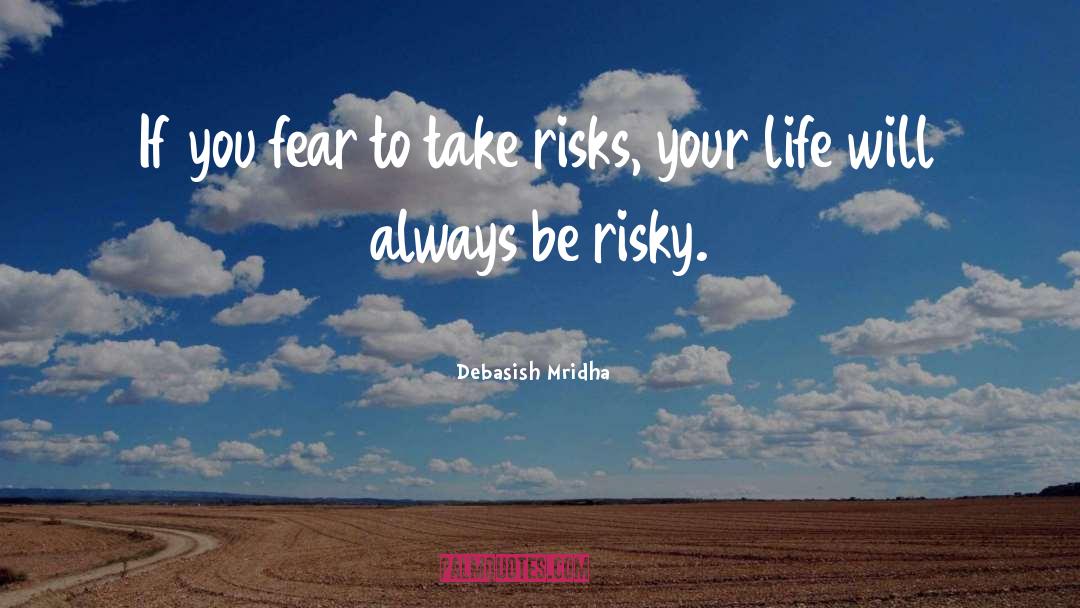 Fear To Take Risks quotes by Debasish Mridha