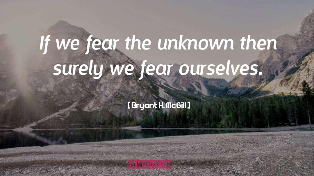 Fear Unknown quotes by Bryant H. McGill