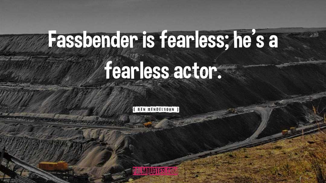 Fearless Bravery quotes by Ben Mendelsohn