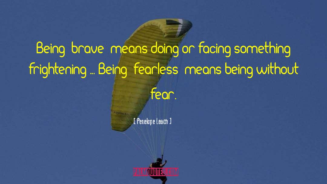 Fearless Bravery quotes by Penelope Leach