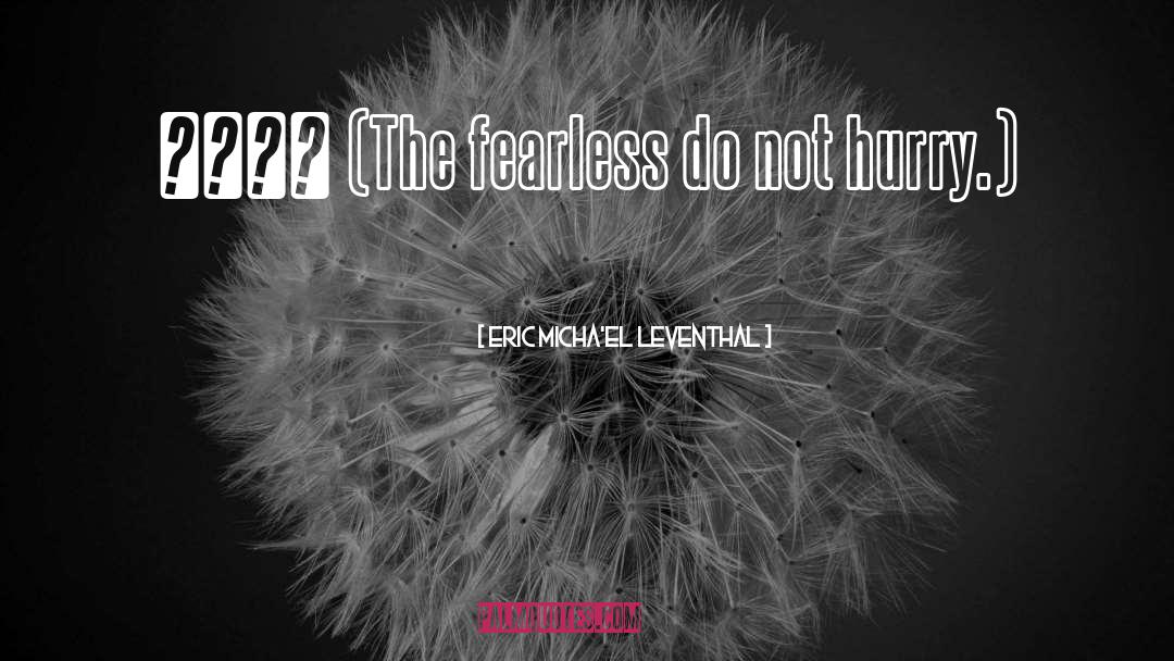 Fearlessness quotes by Eric Micha'el Leventhal