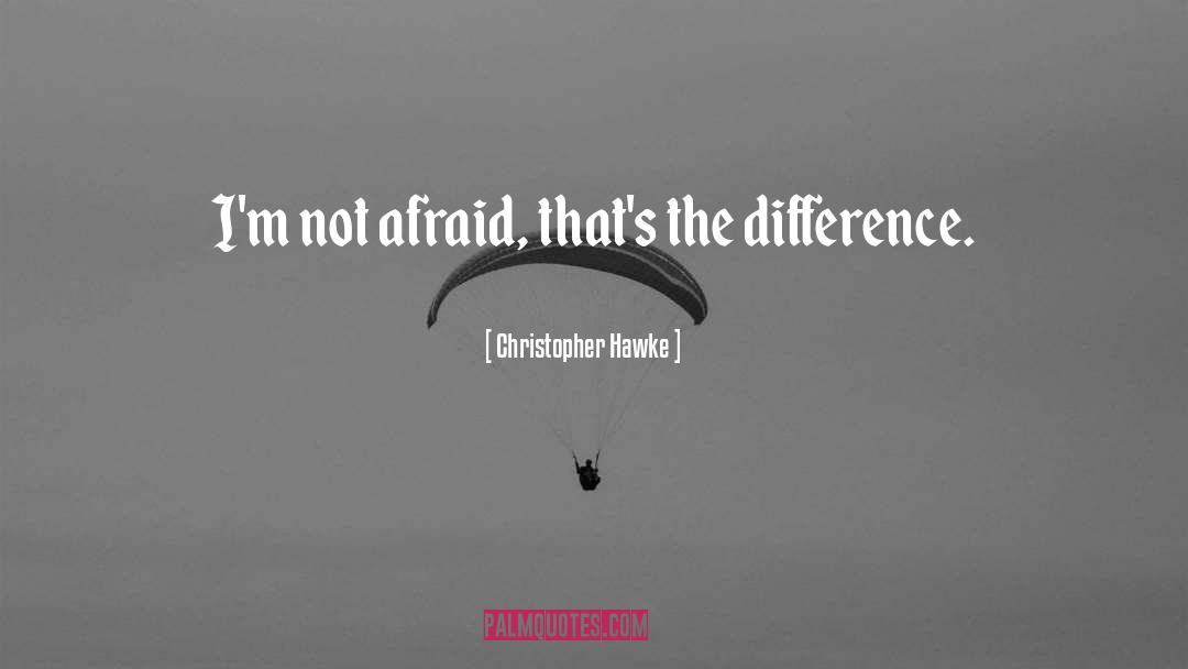 Fearlessness quotes by Christopher Hawke