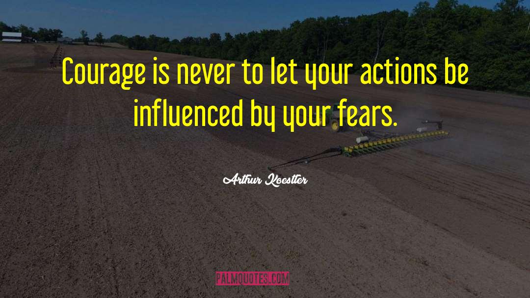 Fears Courage Battle quotes by Arthur Koestler