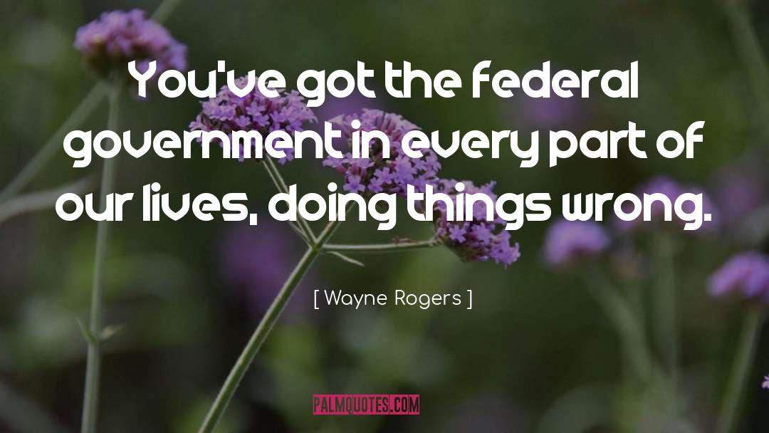 Federal Government quotes by Wayne Rogers