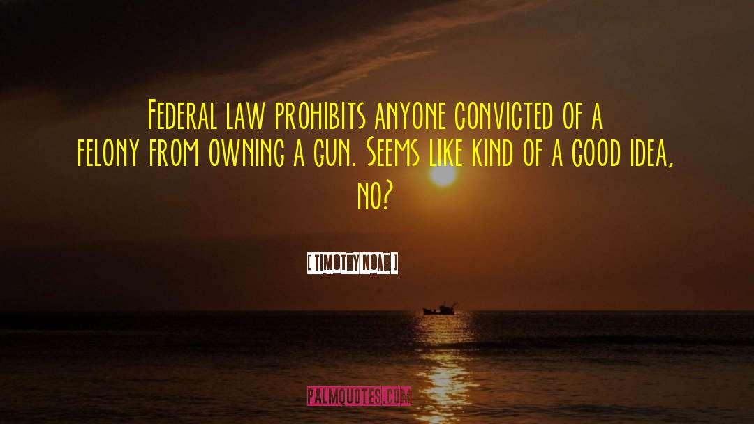 Federal Law quotes by Timothy Noah