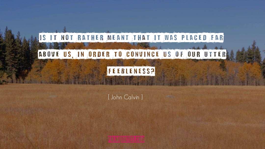 Feebleness quotes by John Calvin
