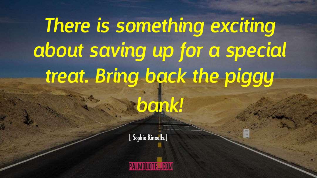 Feed The Piggy Bank quotes by Sophie Kinsella