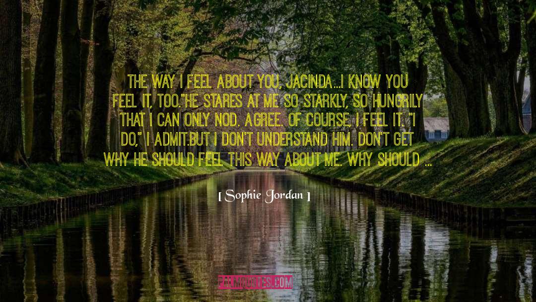 Feel About You quotes by Sophie Jordan