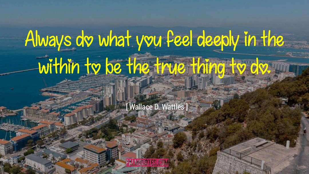 Feel Deeply quotes by Wallace D. Wattles
