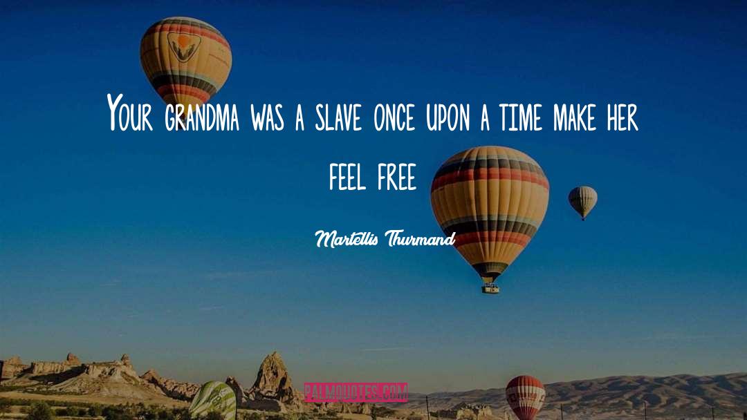 Feel Free quotes by Martellis Thurmand