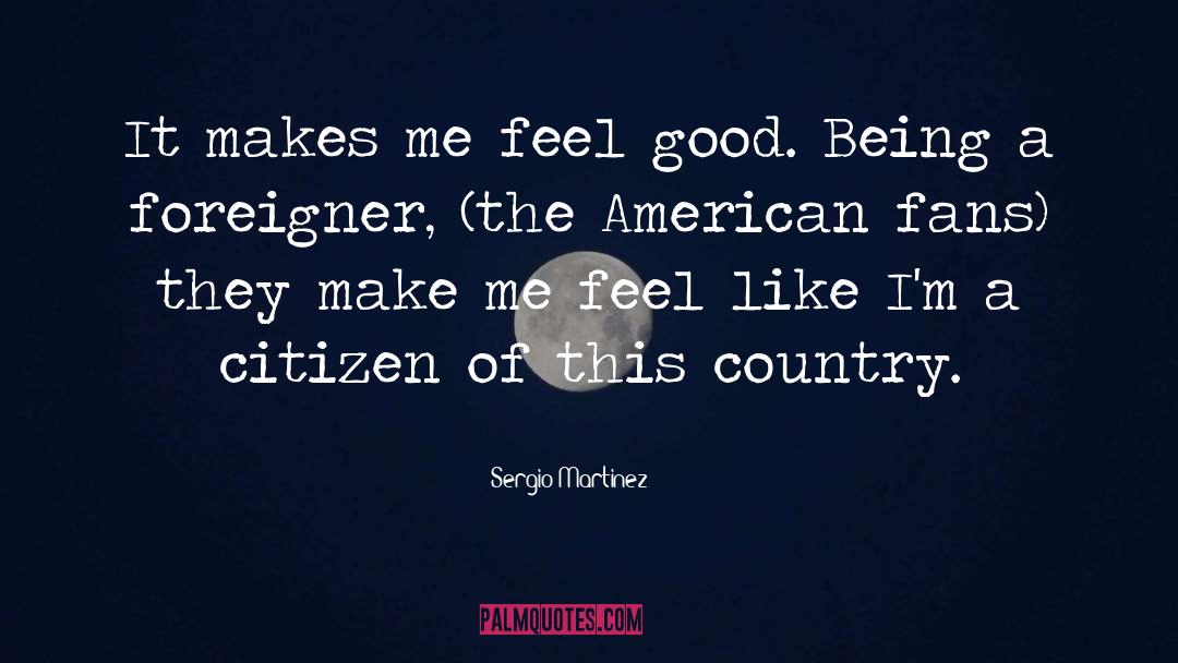 Feel Good quotes by Sergio Martinez