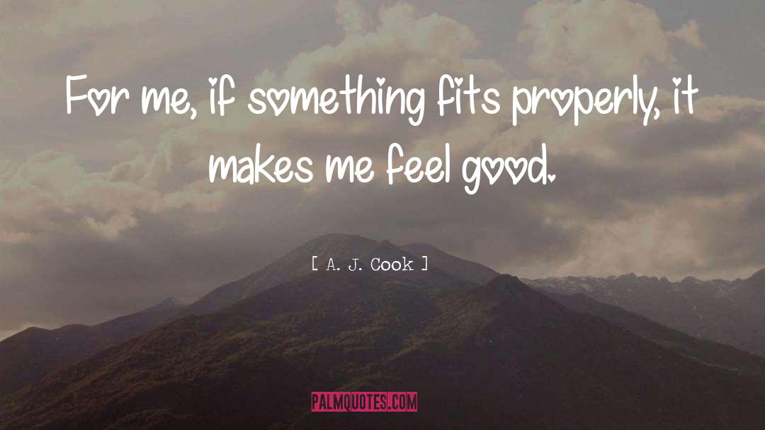 Feel Good quotes by A. J. Cook