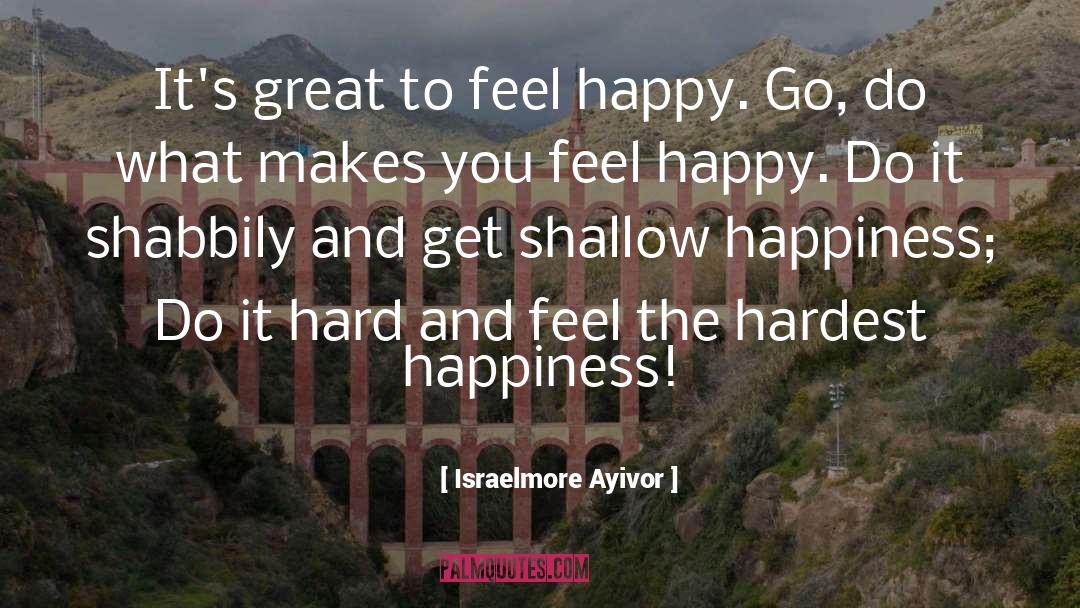 Feel Happy quotes by Israelmore Ayivor