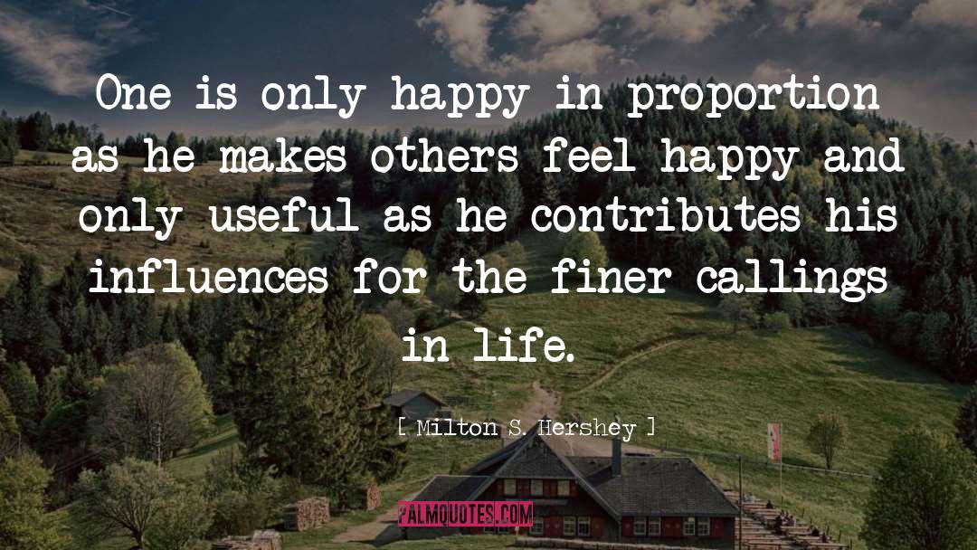Feel Happy quotes by Milton S. Hershey