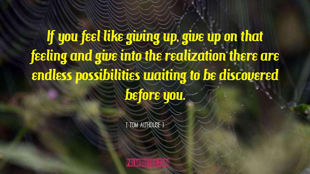 Feel Like Giving Up quotes by Tom Althouse