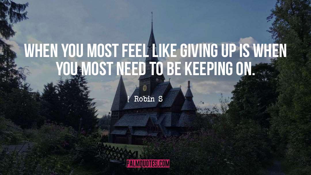 Feel Like Giving Up quotes by Robin S