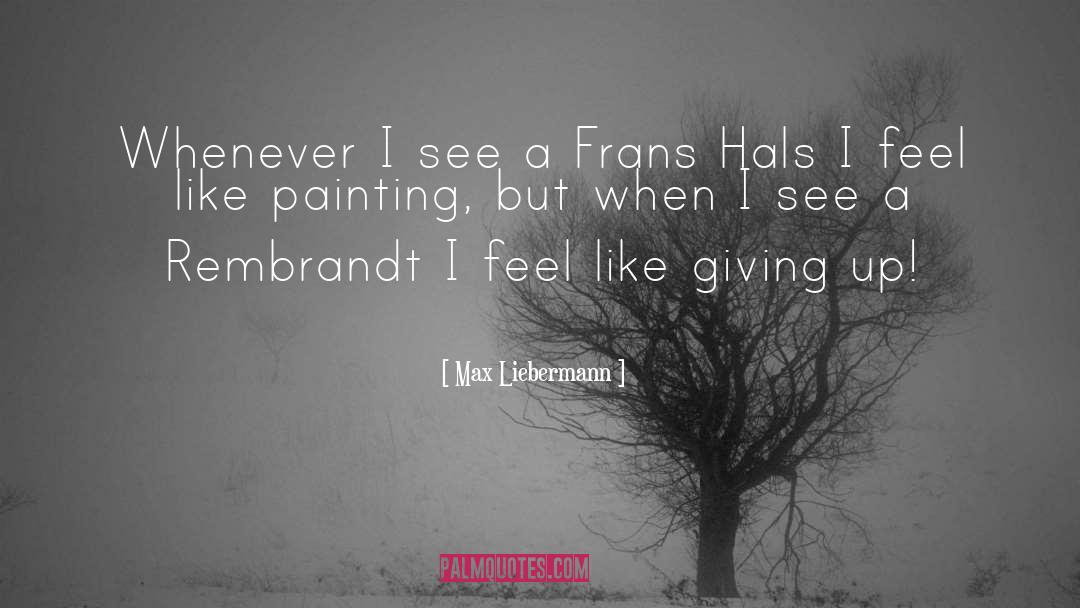 Feel Like Giving Up quotes by Max Liebermann