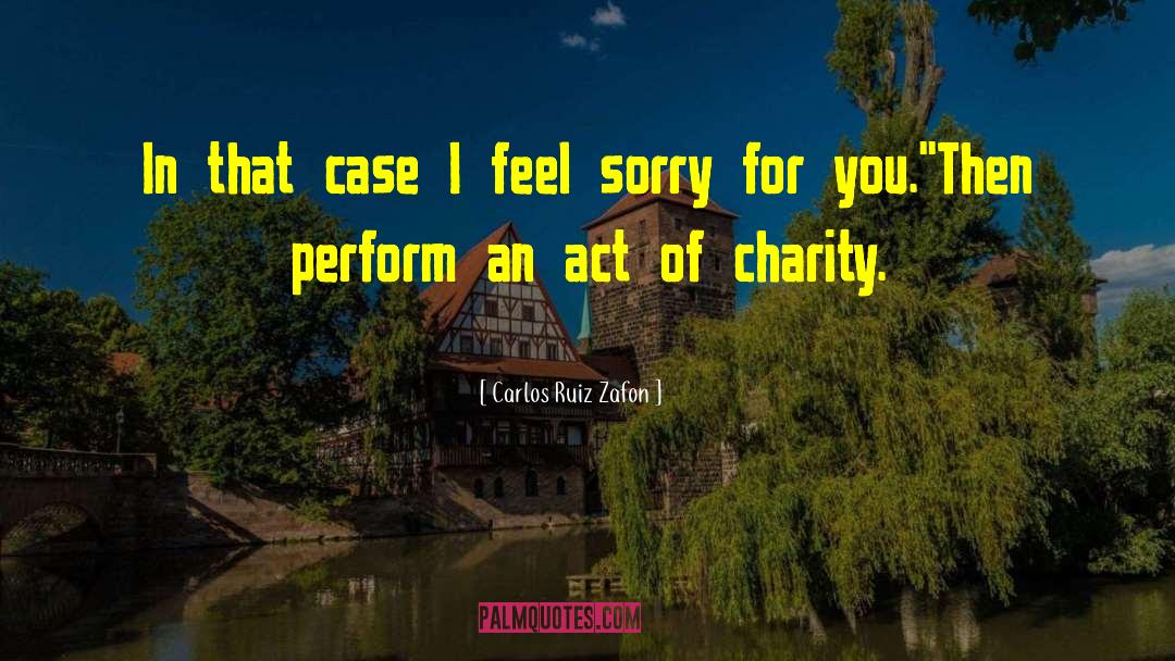 Feel Sorry For You quotes by Carlos Ruiz Zafon