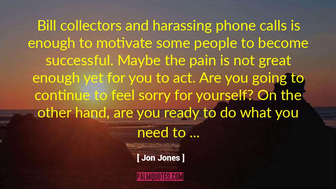 Feel Sorry For Yourself quotes by Jon Jones