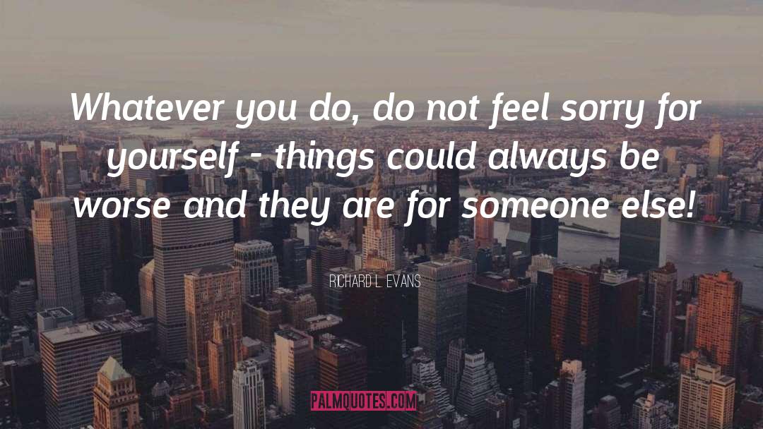 Feel Sorry For Yourself quotes by Richard L. Evans