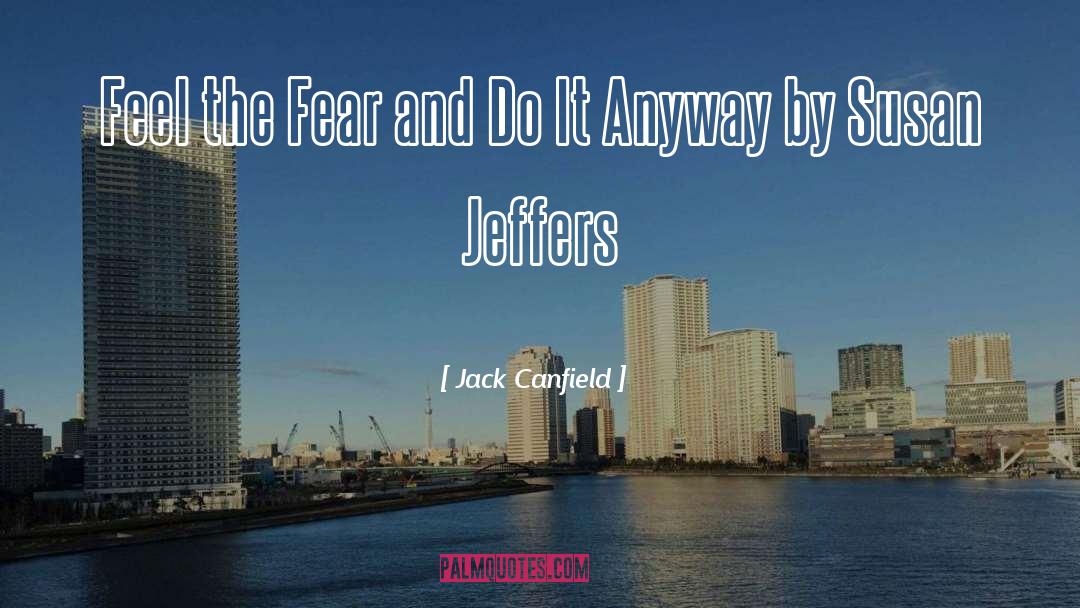 Feel The Fear And Do It Anyway quotes by Jack Canfield