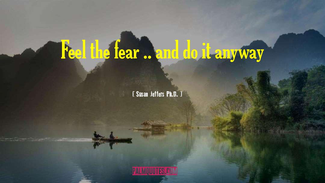 Feel The Fear And Do It Anyway quotes by Susan Jeffers Ph.D.