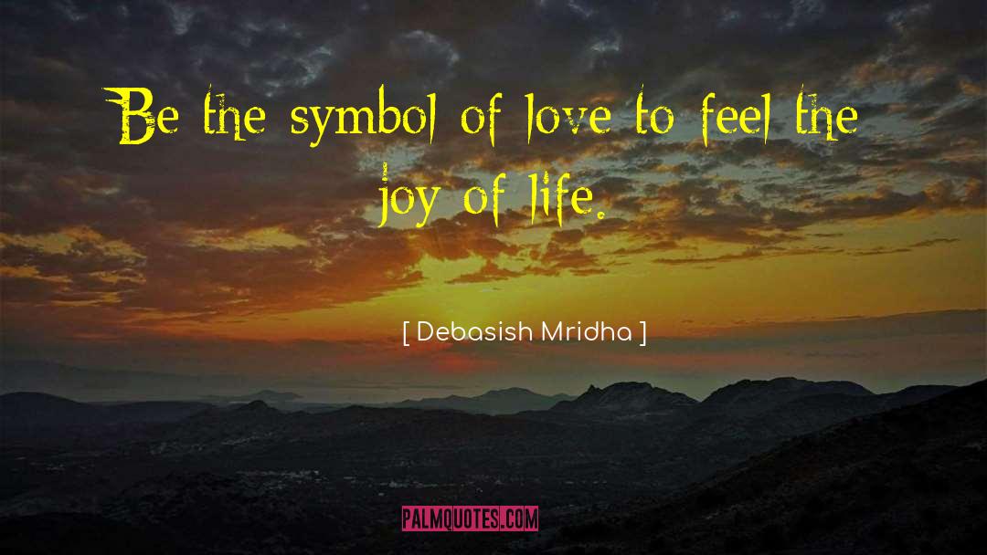 Feel The Joy Of Life quotes by Debasish Mridha
