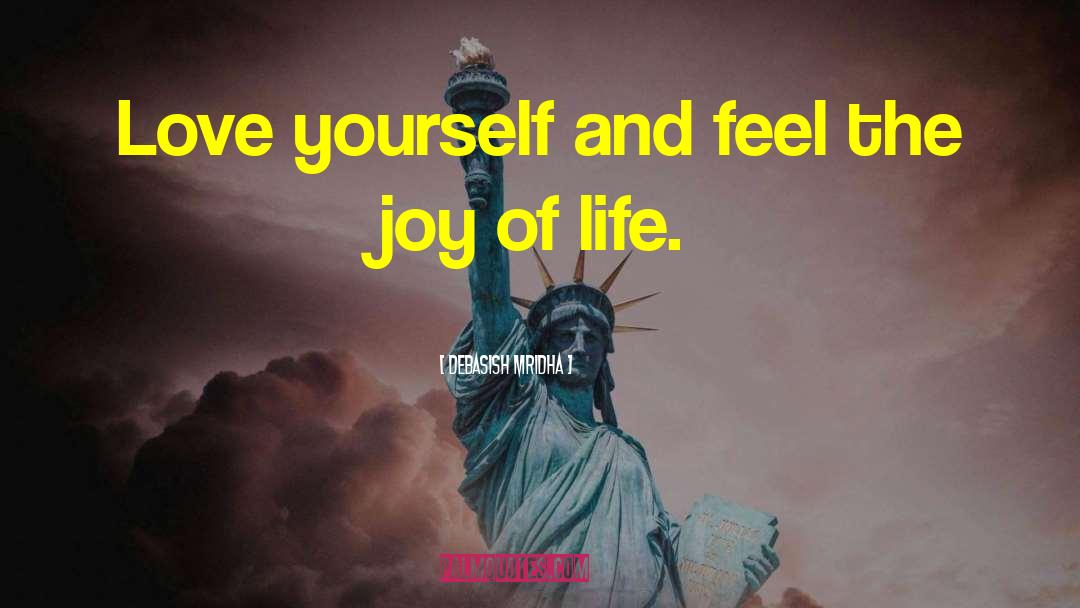 Feel The Joy Of Life quotes by Debasish Mridha