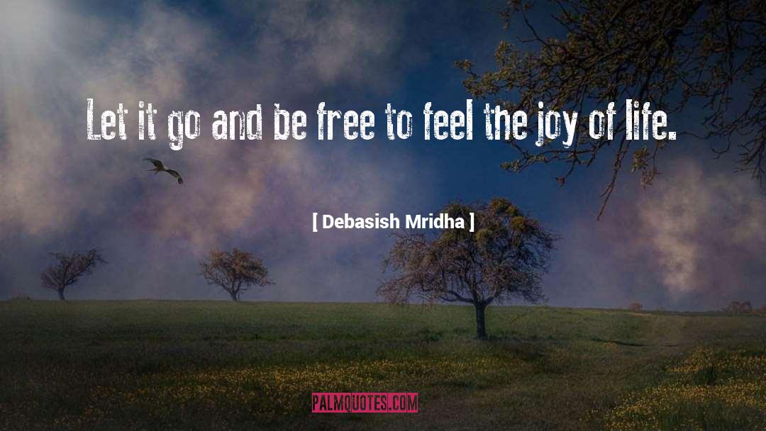 Feel The Joy Of Life quotes by Debasish Mridha