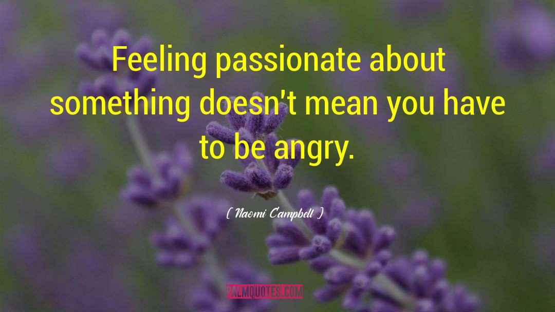 Feeling Angry quotes by Naomi Campbell