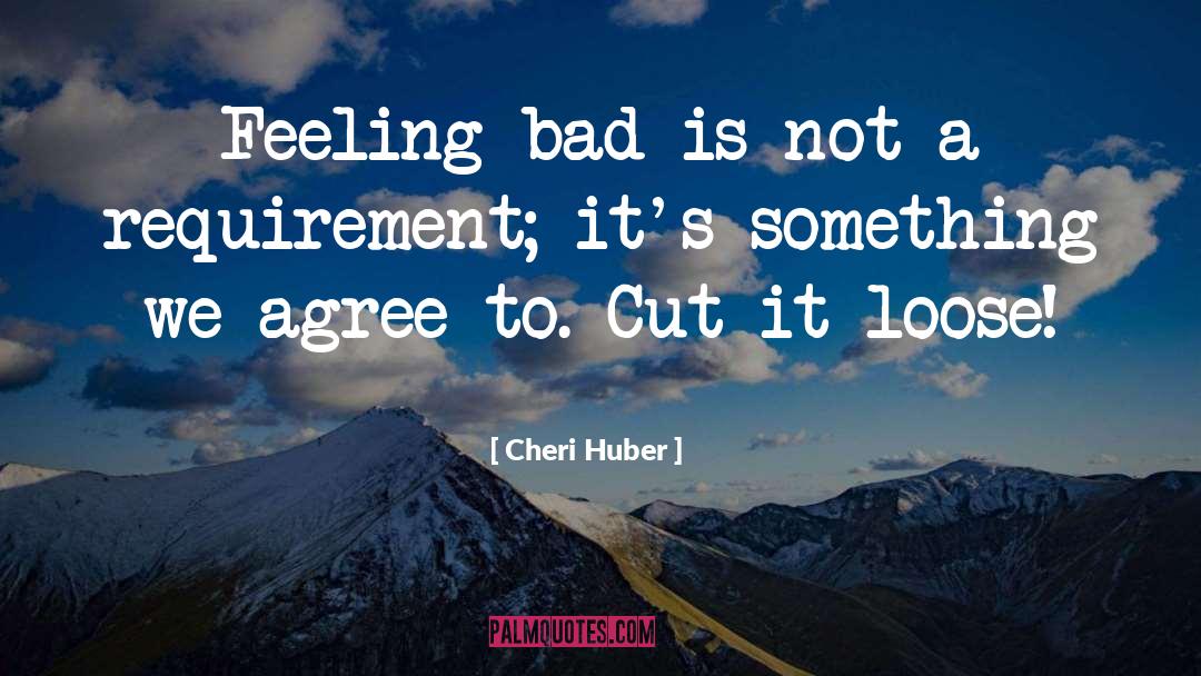 Feeling Bad quotes by Cheri Huber