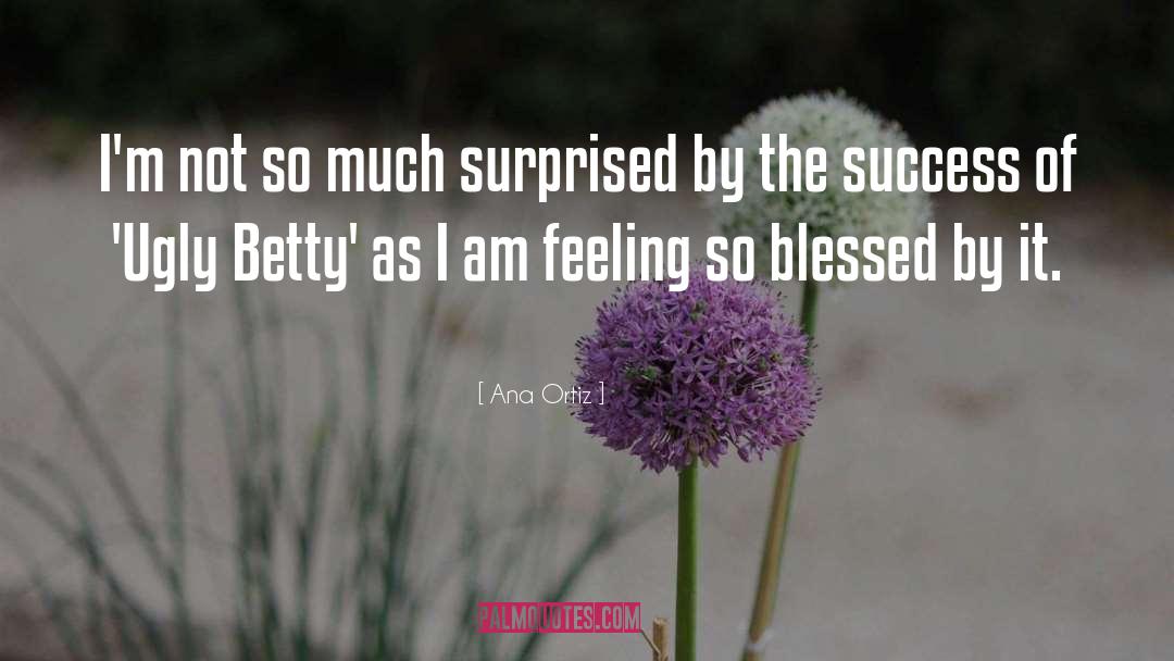 Feeling Blessed Short quotes by Ana Ortiz