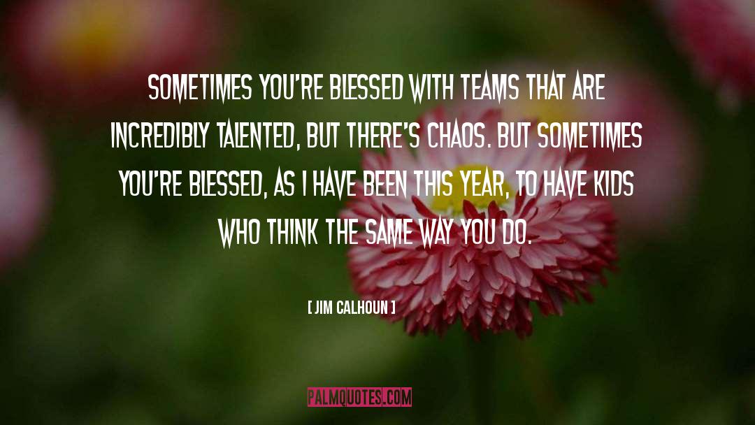 Feeling Blessed Short quotes by Jim Calhoun