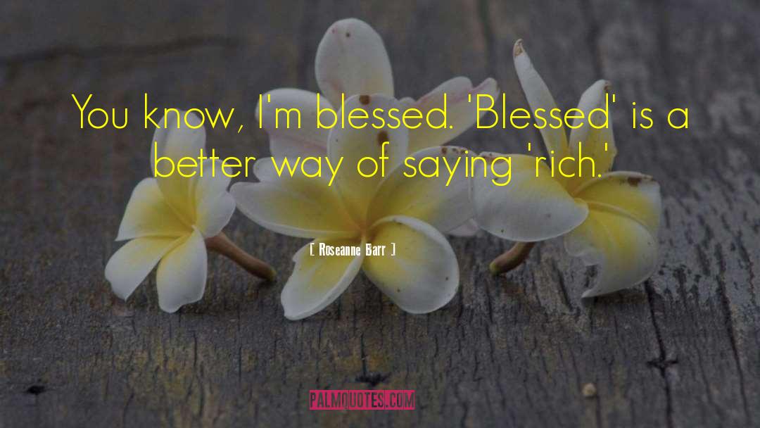 Feeling Blessed Short quotes by Roseanne Barr