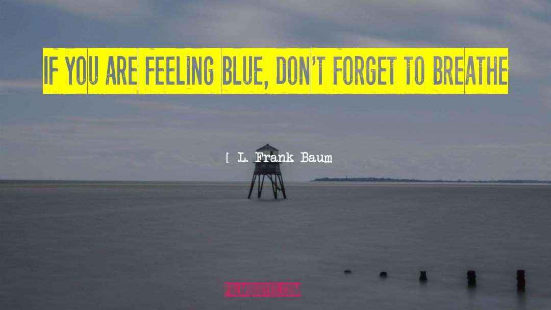 Feeling Blue Picture quotes by L. Frank Baum