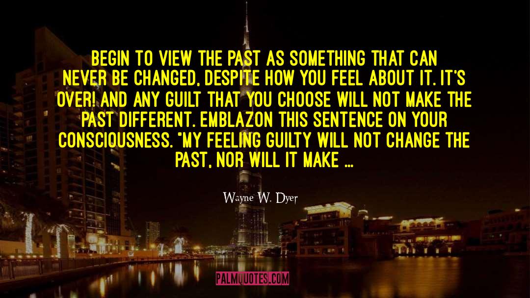 Feeling Guilty quotes by Wayne W. Dyer