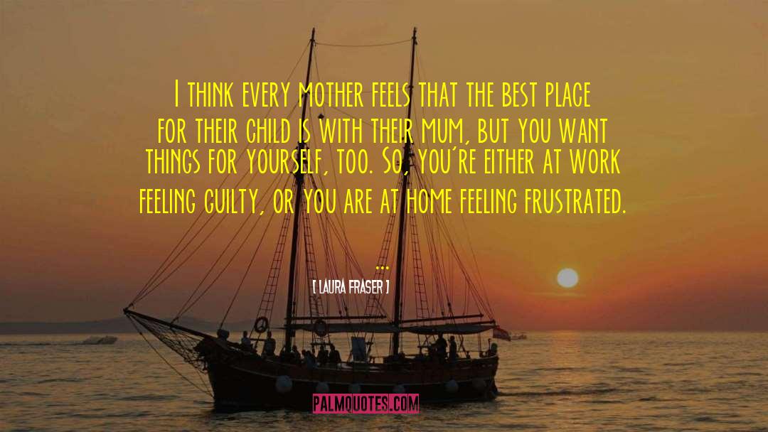 Feeling Guilty quotes by Laura Fraser