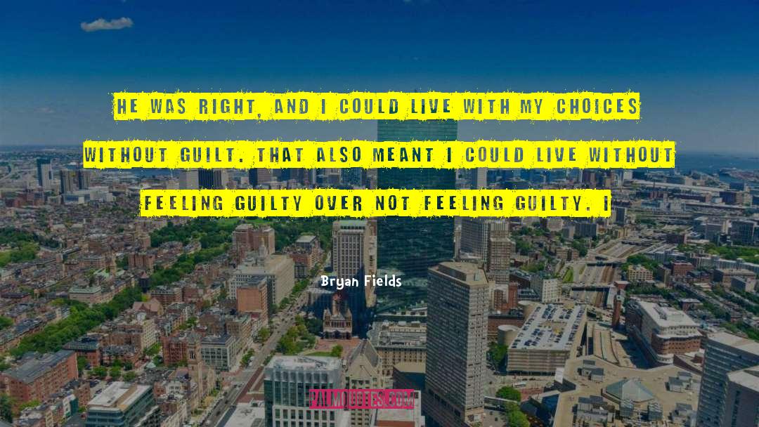Feeling Guilty quotes by Bryan Fields
