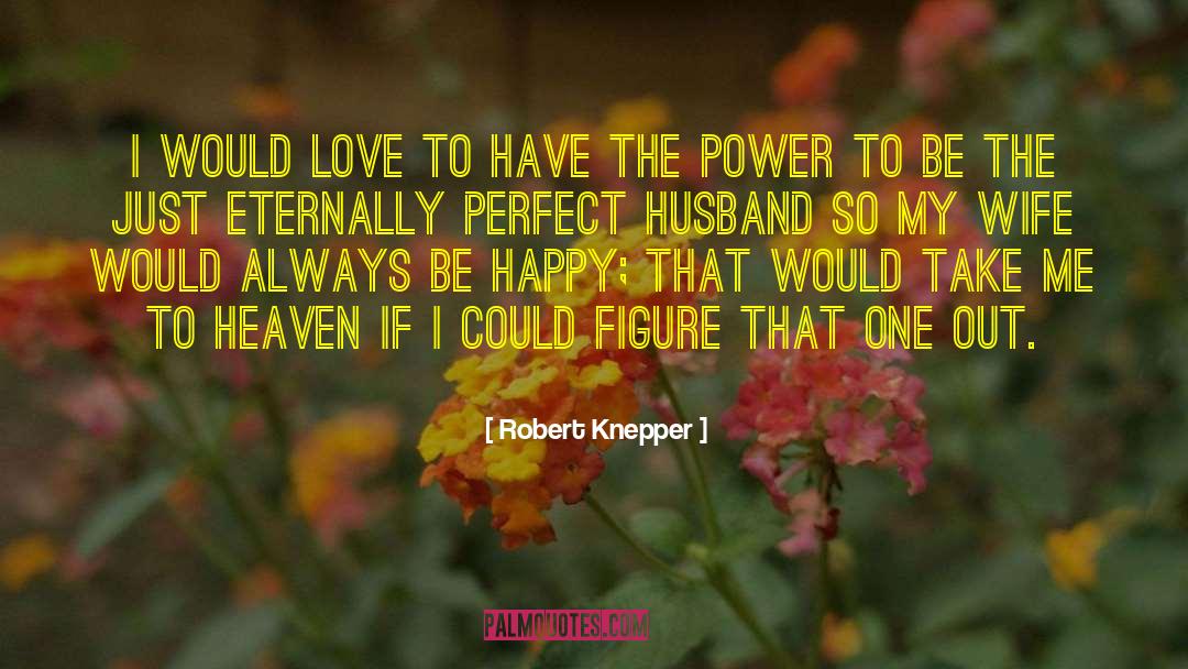 Feeling Happy With My Husband quotes by Robert Knepper