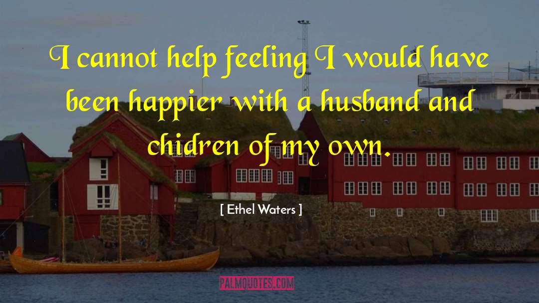 Feeling Happy With My Husband quotes by Ethel Waters