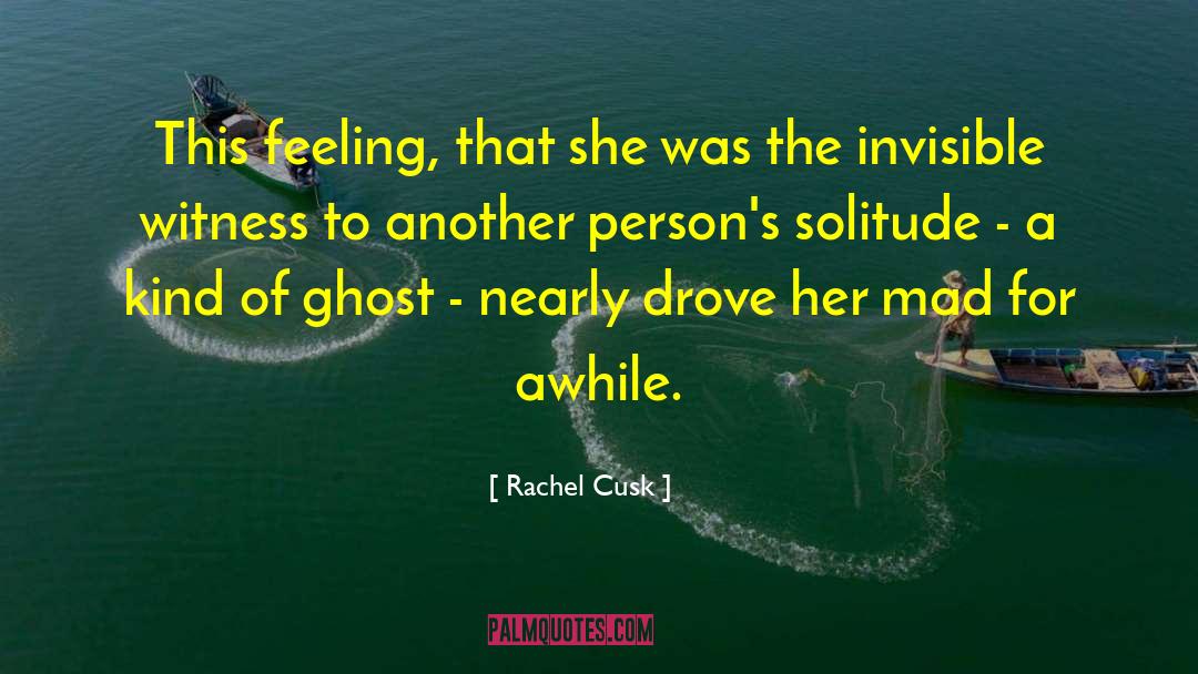 Feeling Invisible In A Relationship quotes by Rachel Cusk