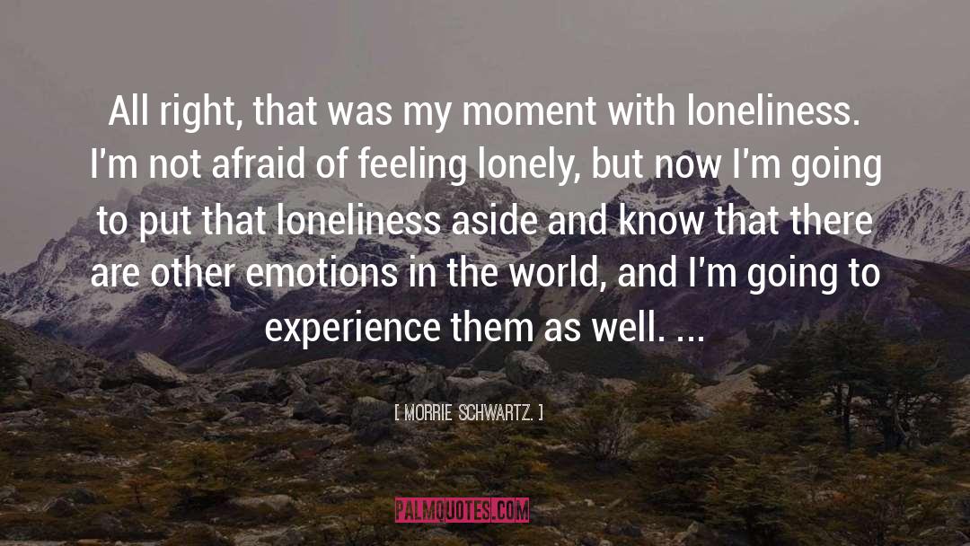 Feeling Lonely quotes by Morrie Schwartz.