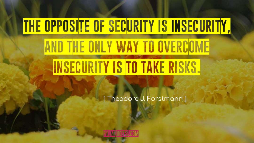 Feeling Of Security quotes by Theodore J. Forstmann