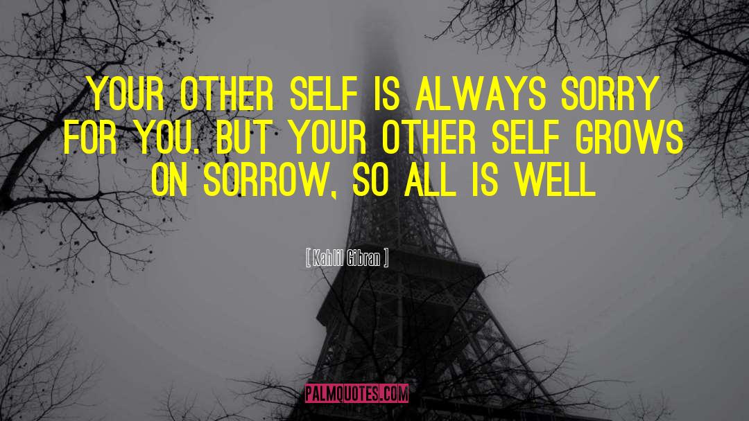 Feeling Sorry For Self quotes by Kahlil Gibran