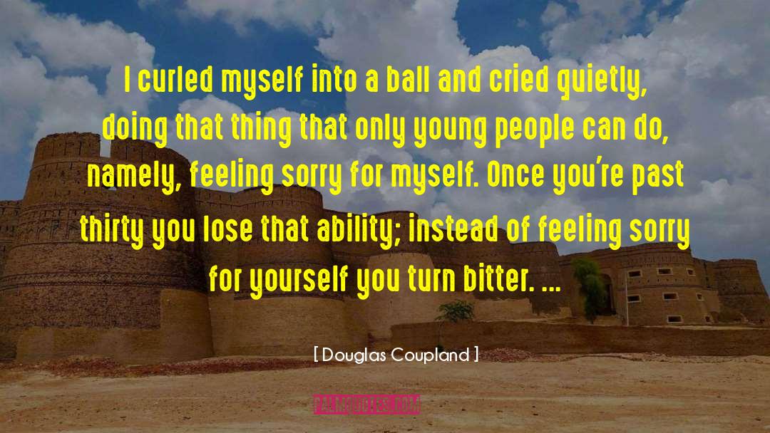 Feeling Sorry For Self quotes by Douglas Coupland