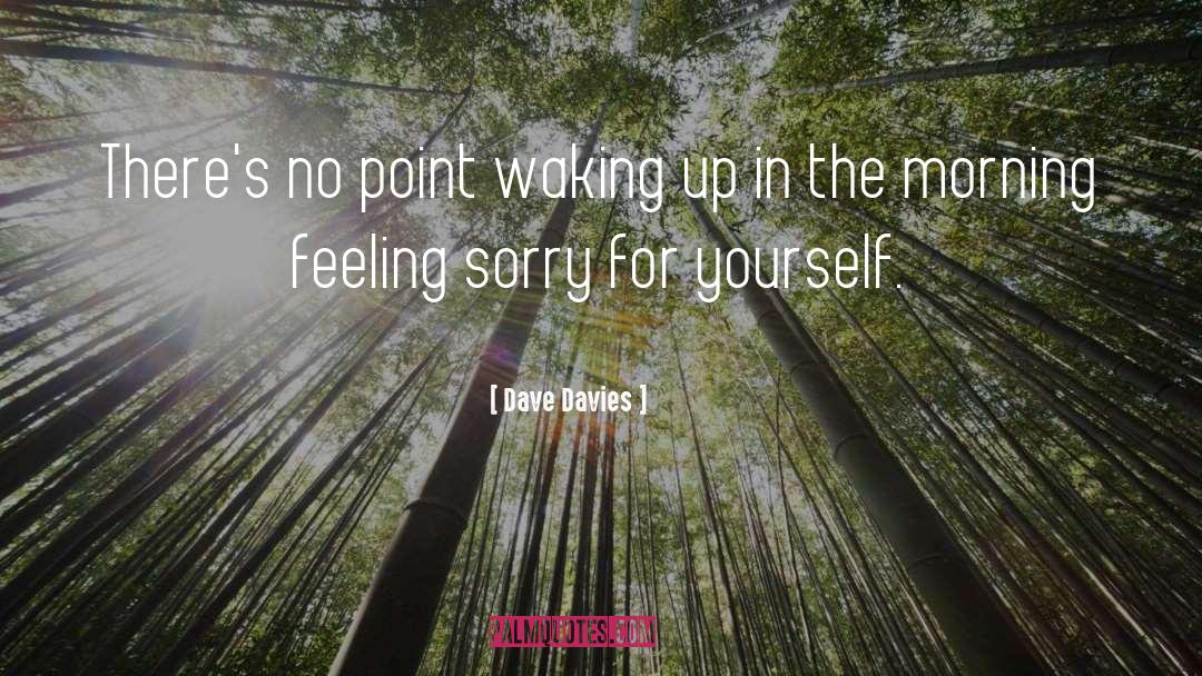 Feeling Sorry For Yourself quotes by Dave Davies