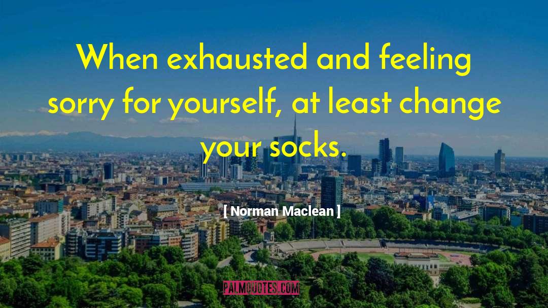 Feeling Sorry For Yourself quotes by Norman Maclean