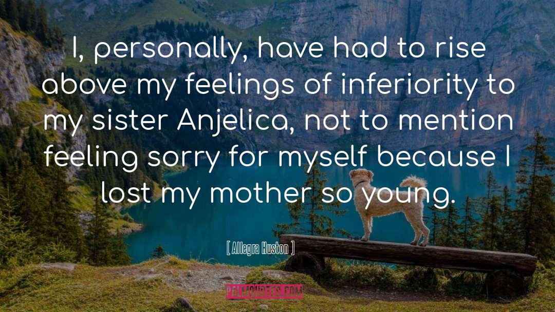 Feeling Sorry quotes by Allegra Huston