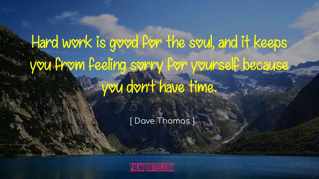 Feeling Sorry Yourself quotes by Dave Thomas