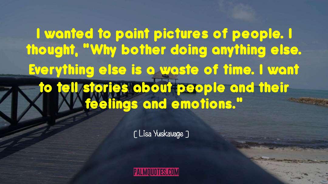 Feelings And Emotions quotes by Lisa Yuskavage